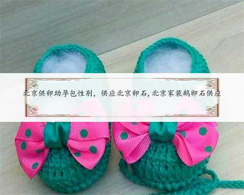 北京供卵助孕包性别，供应北京卵石,北京家装鹅卵石供应